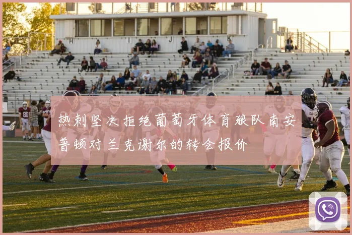 热刺坚决拒绝葡萄牙体育狼队南安普顿对兰克谢尔的转会报价