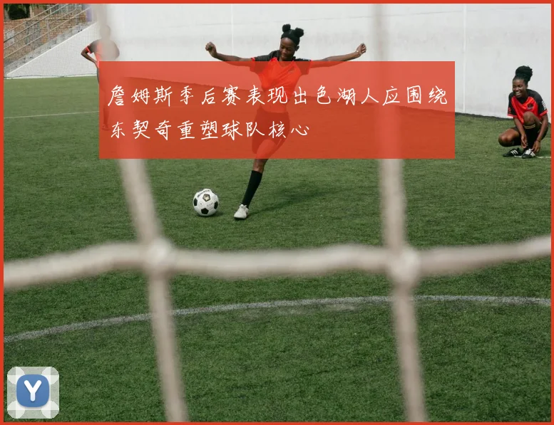 詹姆斯季后赛表现出色湖人应围绕东契奇重塑球队核心